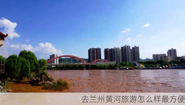 去兰州黄河旅游怎么样最方便