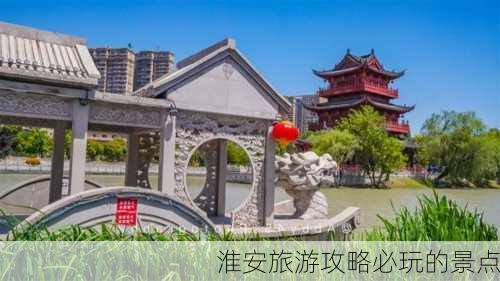 淮安旅游攻略必玩的景点