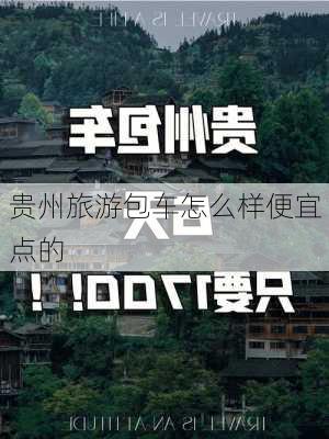 贵州旅游包车怎么样便宜点的