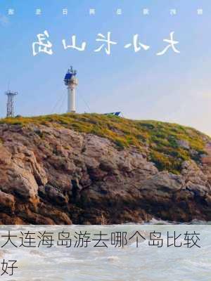 大连海岛游去哪个岛比较好