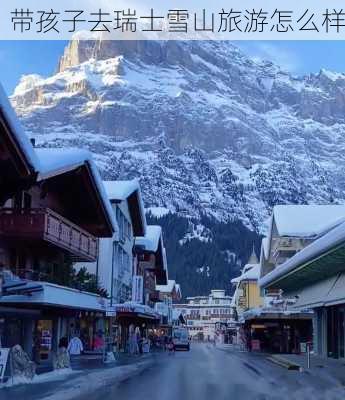 带孩子去瑞士雪山旅游怎么样