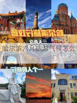 哈尔滨六月旅游气候怎么样