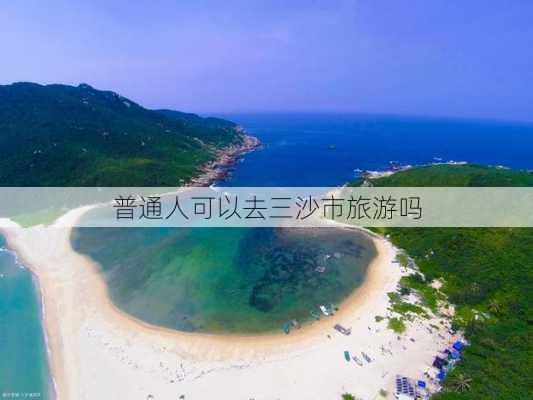 普通人可以去三沙市旅游吗