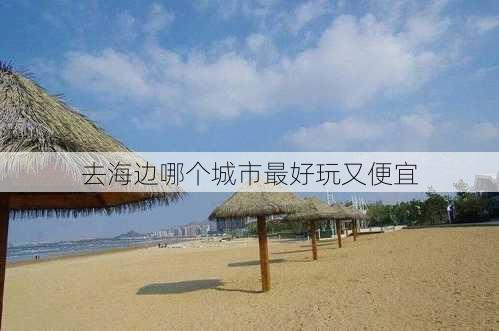 去海边哪个城市最好玩又便宜