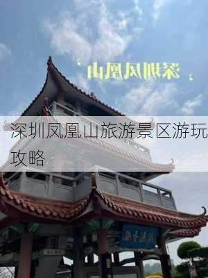 深圳凤凰山旅游景区游玩攻略