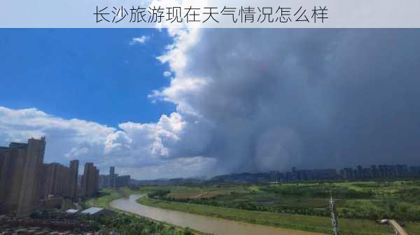 长沙旅游现在天气情况怎么样