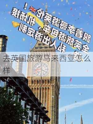 去英国旅游马来西亚怎么样