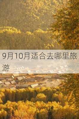 9月10月适合去哪里旅游