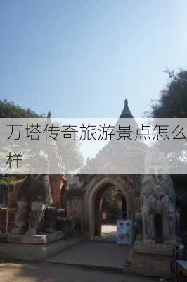 万塔传奇旅游景点怎么样