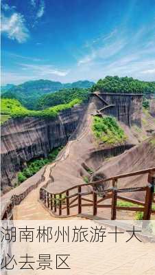 湖南郴州旅游十大必去景区