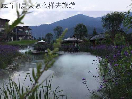 峨眉山夏天怎么样去旅游