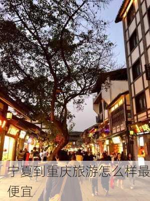 宁夏到重庆旅游怎么样最便宜